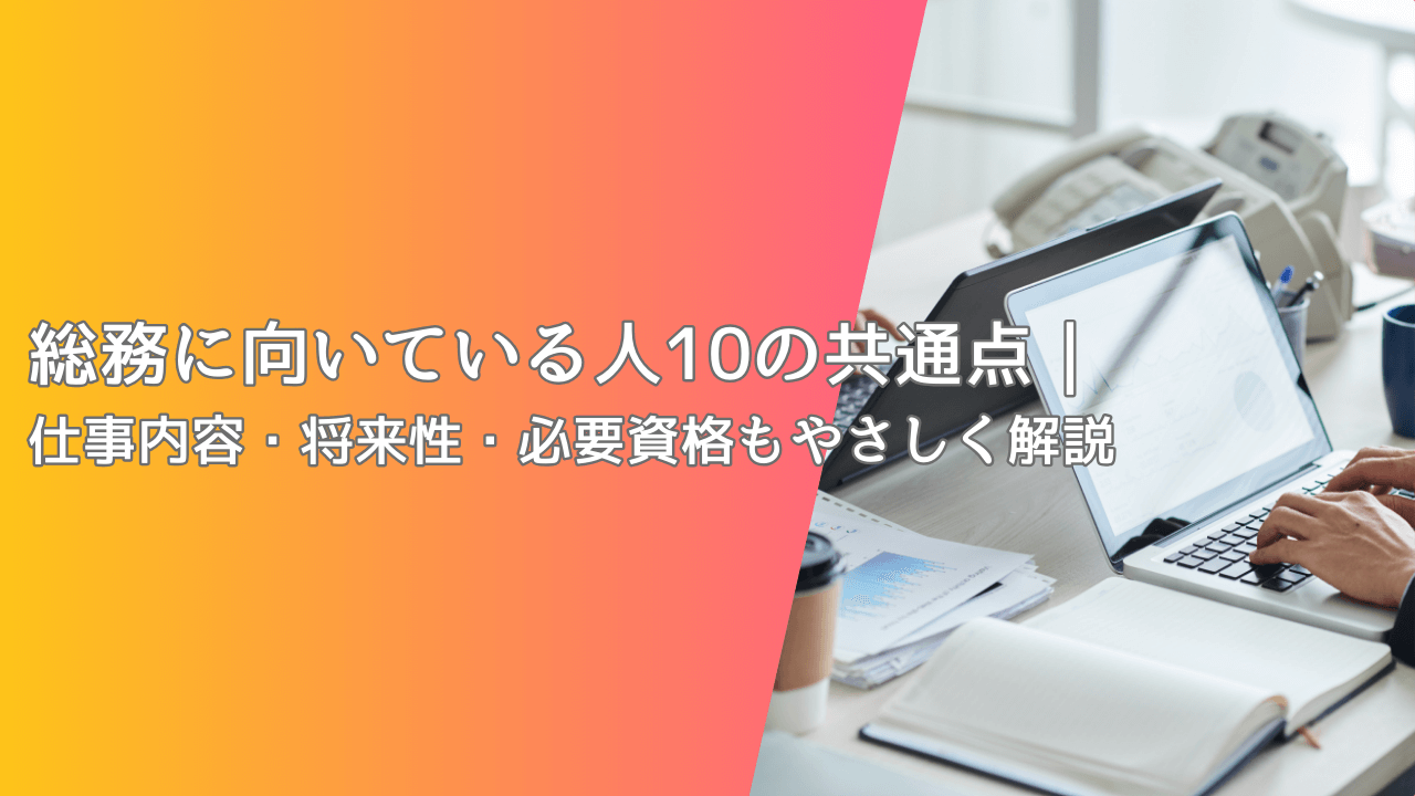 総務に向いている人10の共通点｜仕事内容・将来性・必要資格もやさしく解説